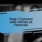 How I Connect with Artists at Festivals