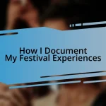 How I Document My Festival Experiences