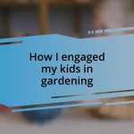 How I engaged my kids in gardening