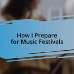 How I Prepare for Music Festivals