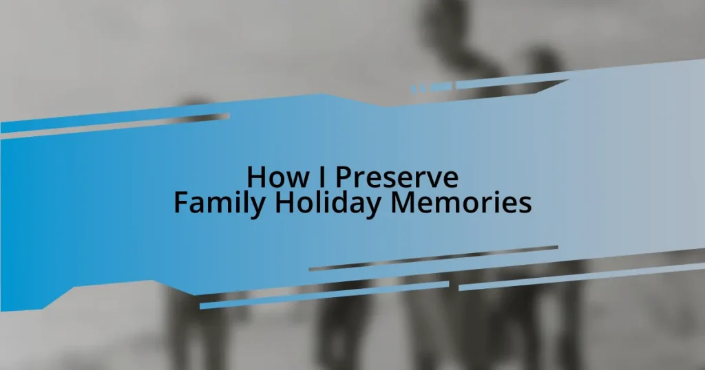 How I Preserve Family Holiday Memories