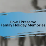 How I Preserve Family Holiday Memories