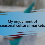 My enjoyment of seasonal cultural markets