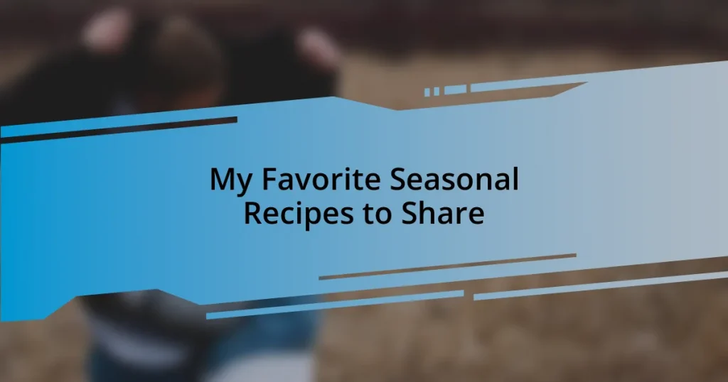 My Favorite Seasonal Recipes to Share