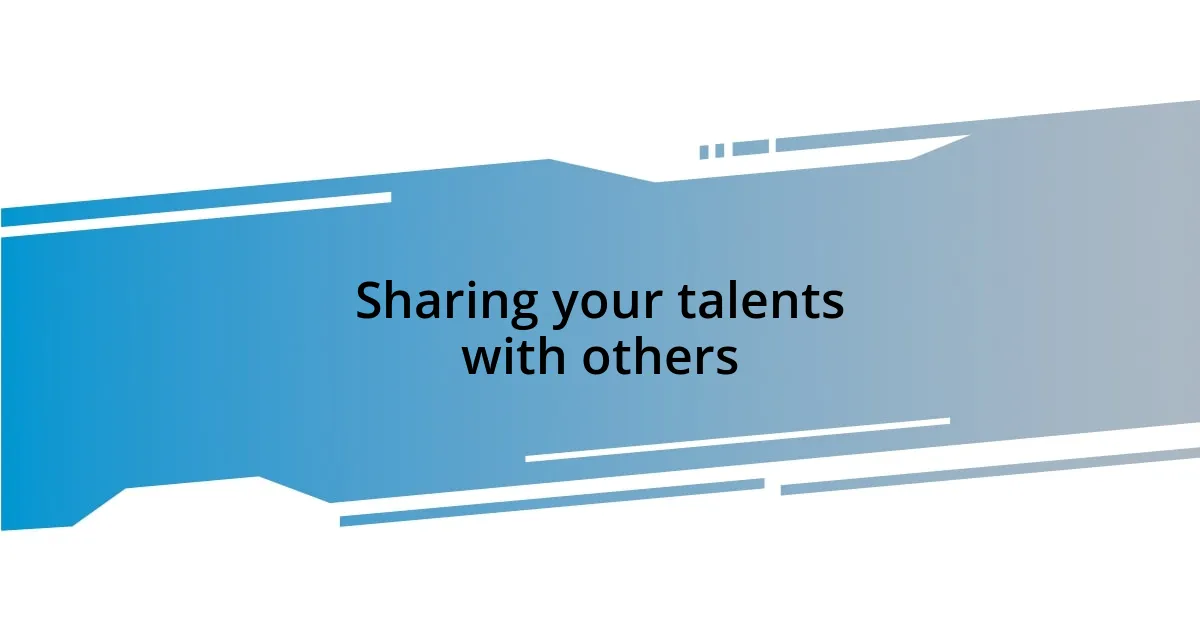 Sharing your talents with others