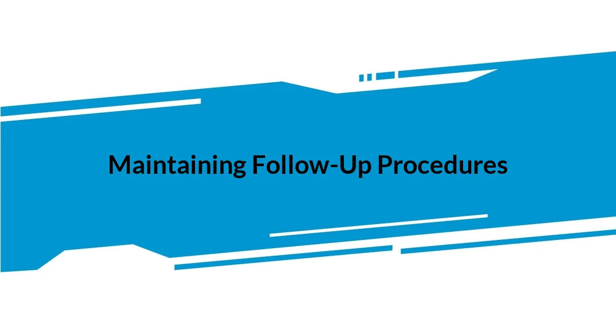 Maintaining Follow-Up Procedures