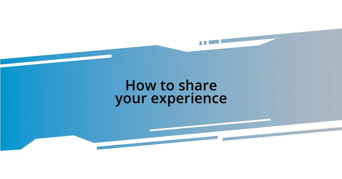 How to share your experience