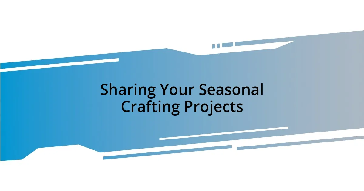 Sharing Your Seasonal Crafting Projects