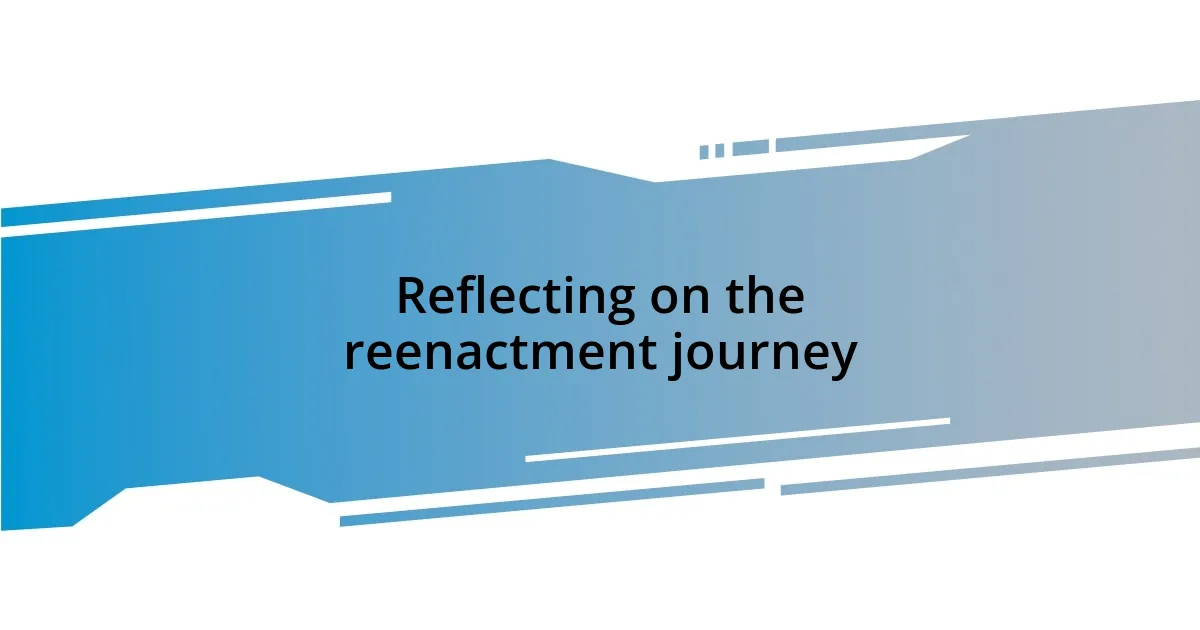 Reflecting on the reenactment journey